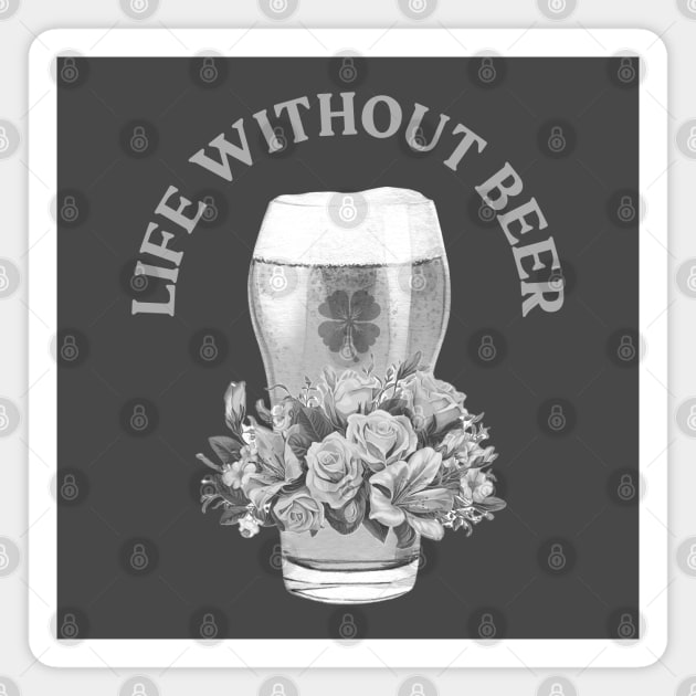 LIFE WITHOUT IRISH BEER? FORGET ABOUT IT! BLACK & WHITE GLASS & ROSES Magnet by Eire